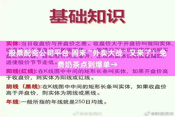 股票配资公司平台 周末“外卖大战”又来了！免费奶茶点到爆单→