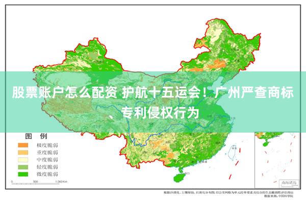 股票账户怎么配资 护航十五运会！广州严查商标、专利侵权行为
