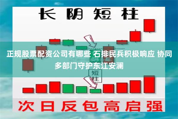 正规股票配资公司有哪些 石排民兵积极响应 协同多部门守护东江安澜