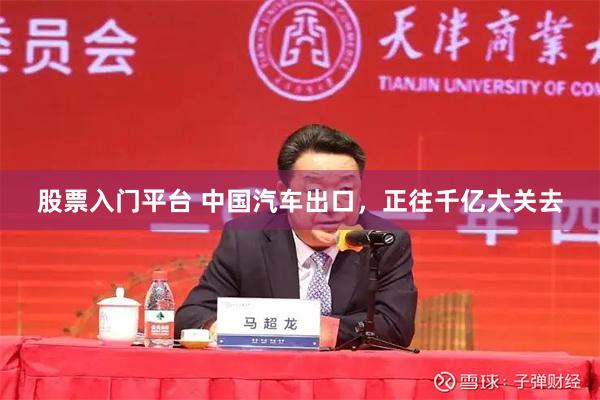 股票入门平台 中国汽车出口，正往千亿大关去