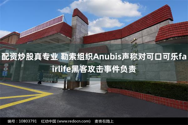 配资炒股真专业 勒索组织Anubis声称对可口可乐fairlife黑客攻击事件负责