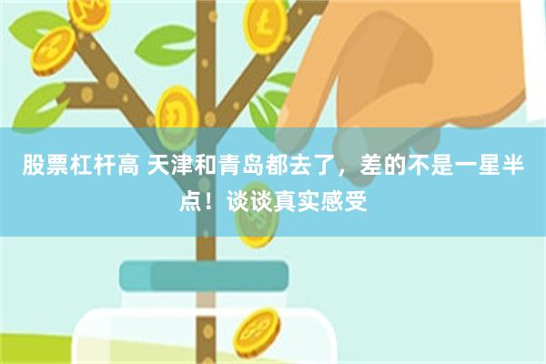 股票杠杆高 天津和青岛都去了，差的不是一星半点！谈谈真实感受