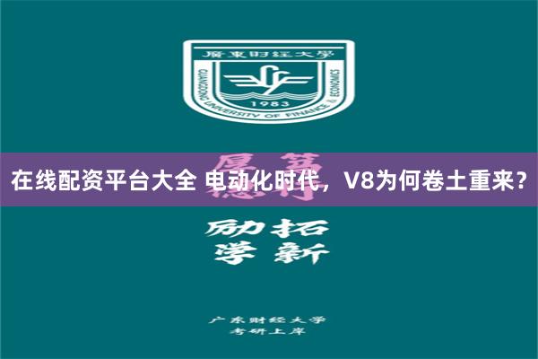 在线配资平台大全 电动化时代，V8为何卷土重来？