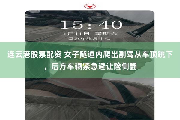 连云港股票配资 女子隧道内爬出副驾从车顶跳下，后方车辆紧急避让险侧翻